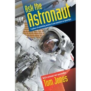 Ask the Astronaut: A Galaxy of Astonishing Answers to Your Questions on Spacefli